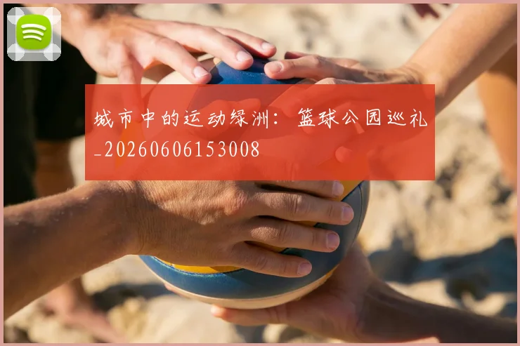 城市中的运动绿洲:篮球公园巡礼_20260606153008
