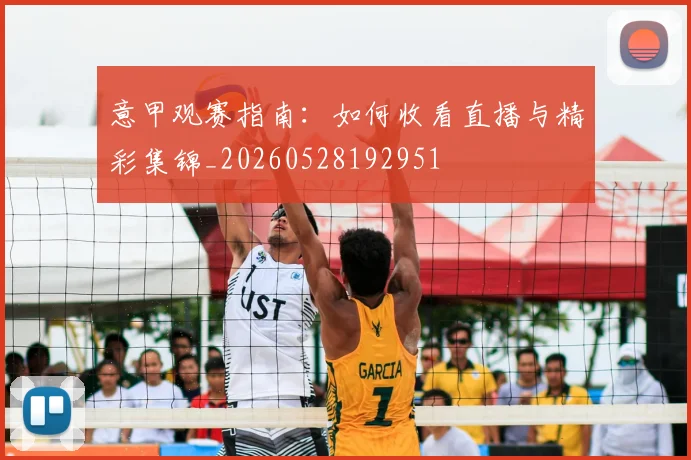 意甲观赛指南:如何收看直播与精彩集锦_20260528192951