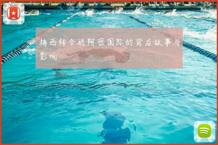 梅西转会迈阿密国际的背后故事与影响