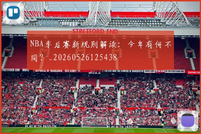 NBA季后赛新规则解读:今年有何不同?_20260526125438