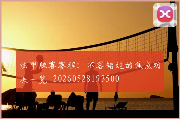 法甲联赛赛程：不容错过的焦点对决一览_20260528193500