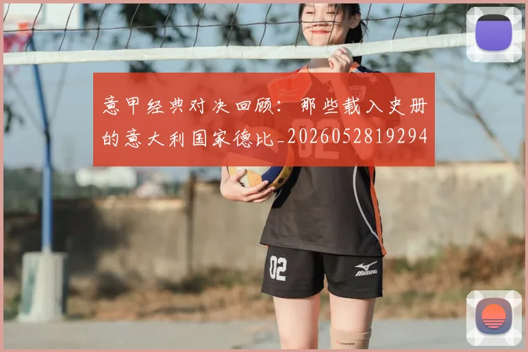 意甲经典对决回顾:那些载入史册的意大利国家德比_20260528192946